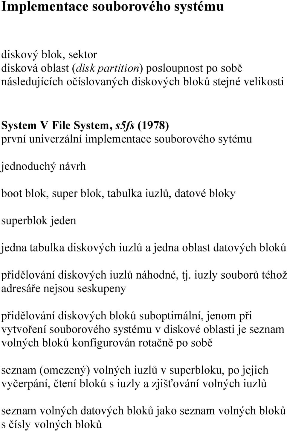 přidělování diskových iuzlů náhodné, tj.