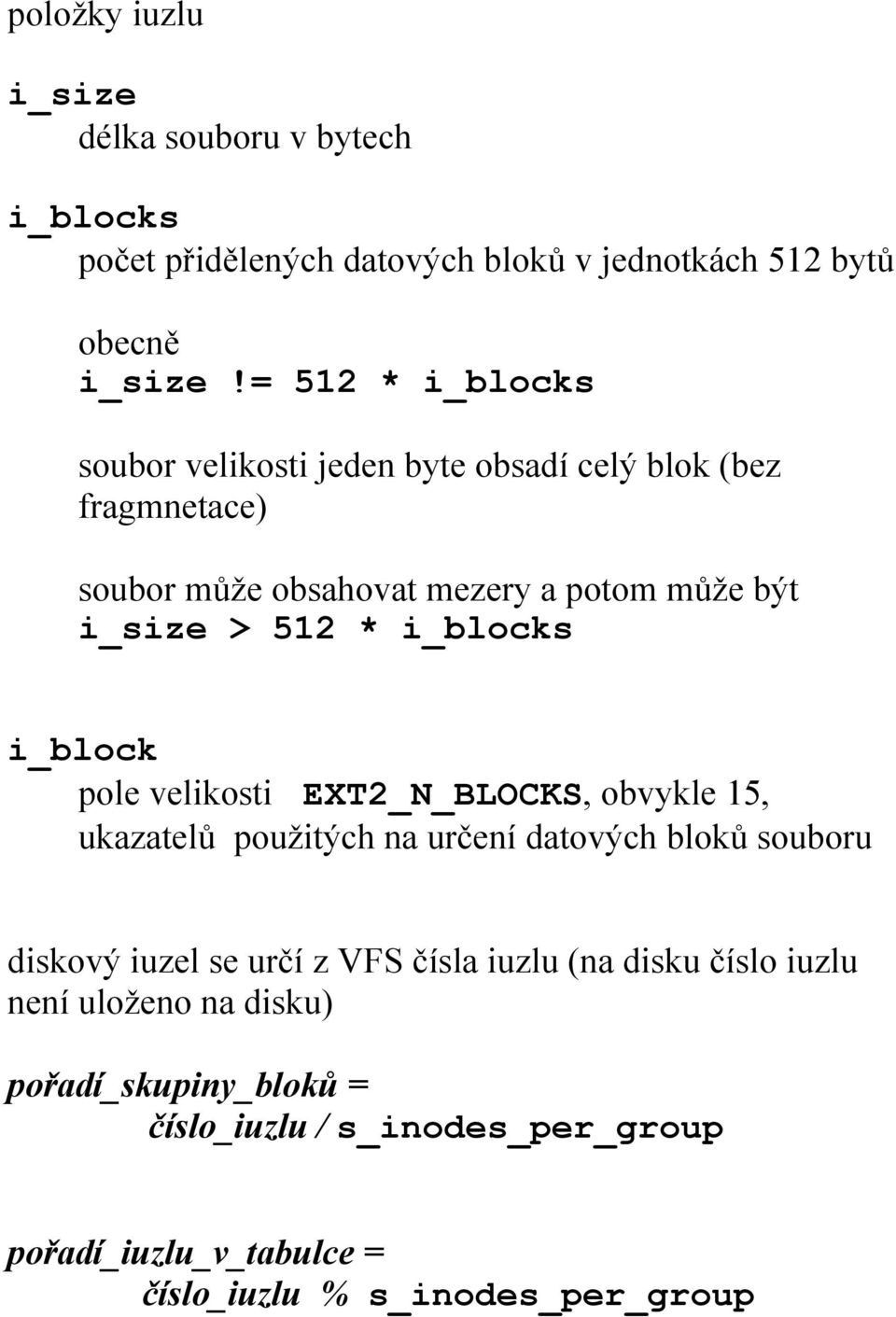 i_blocks i_block pole velikosti EXT2_N_BLOCKS, obvykle 15, ukazatelů použitých na určení datových bloků souboru diskový iuzel se určí z VFS