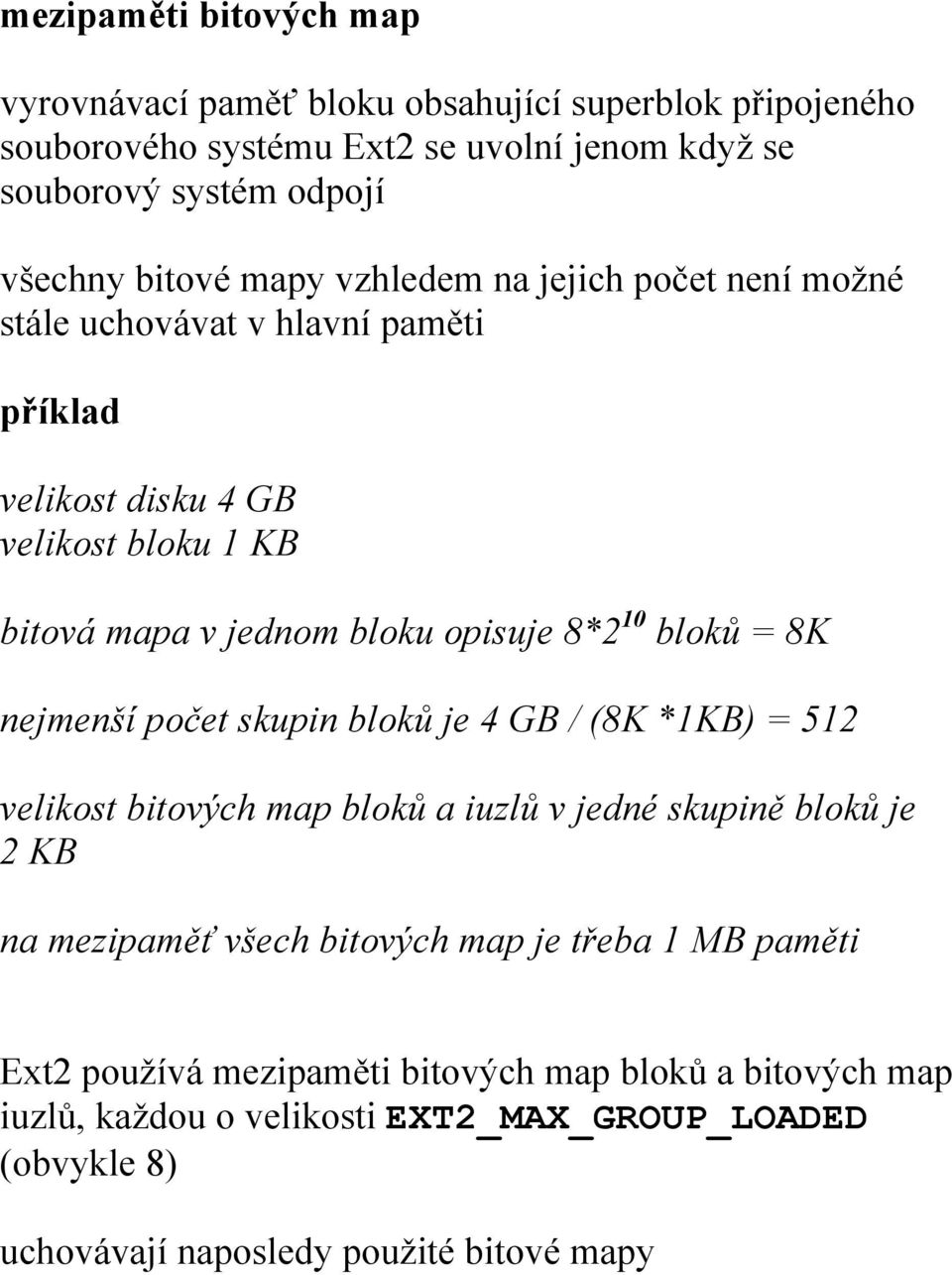 = 8K nejmenší počet skupin bloků je 4 GB / (8K *1KB) = 512 velikost bitových map bloků a iuzlů v jedné skupině bloků je 2 KB na mezipaměť všech bitových map je třeba 1