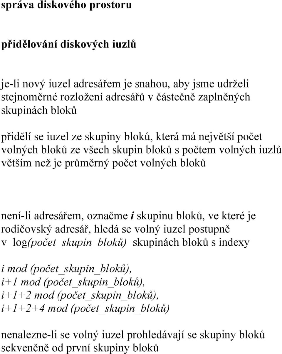 adresářem, označme i skupinu bloků, ve které je rodičovský adresář, hledá se volný iuzel postupně v log(počet_skupin_bloků) skupinách bloků s indexy i mod (počet_skupin_bloků),