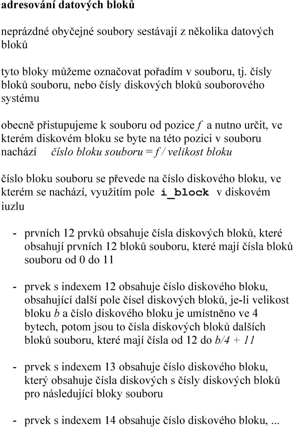 bloku souboru = f / velikost bloku číslo bloku souboru se převede na číslo diskového bloku, ve kterém se nachází, využitím pole i_block v diskovém iuzlu - prvních 12 prvků obsahuje čísla diskových