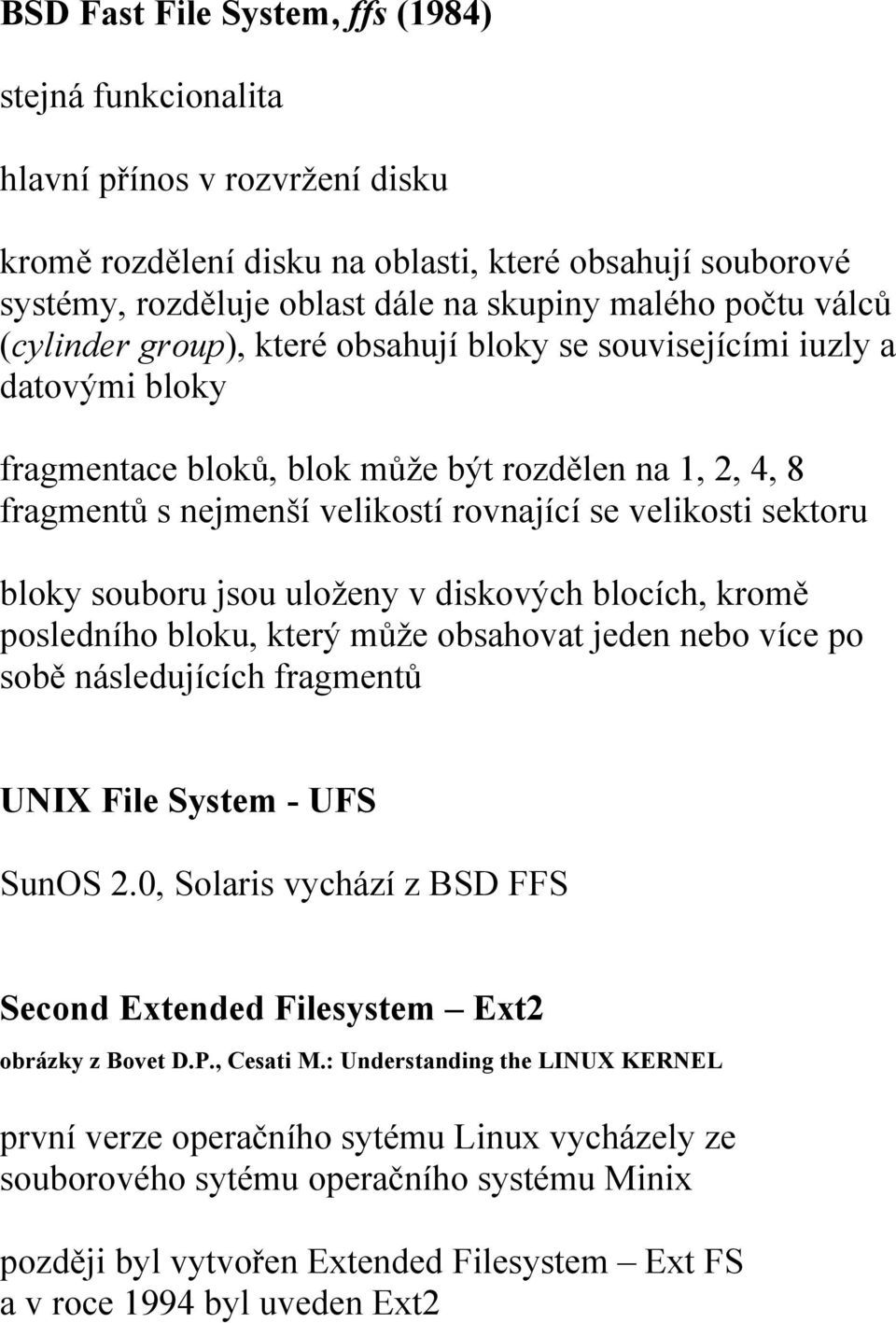 sektoru bloky souboru jsou uloženy v diskových blocích, kromě posledního bloku, který může obsahovat jeden nebo více po sobě následujících fragmentů U IX File System - UFS SunOS 2.