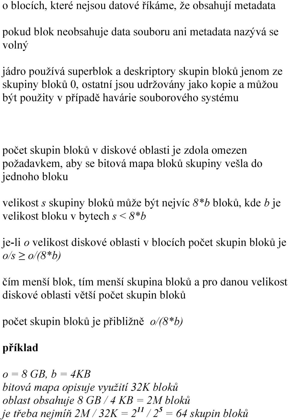 do jednoho bloku velikost s skupiny bloků může být nejvíc 8*b bloků, kde b je velikost bloku v bytech s < 8*b je-li o velikost diskové oblasti v blocích počet skupin bloků je o/s o/(8*b) čím menší