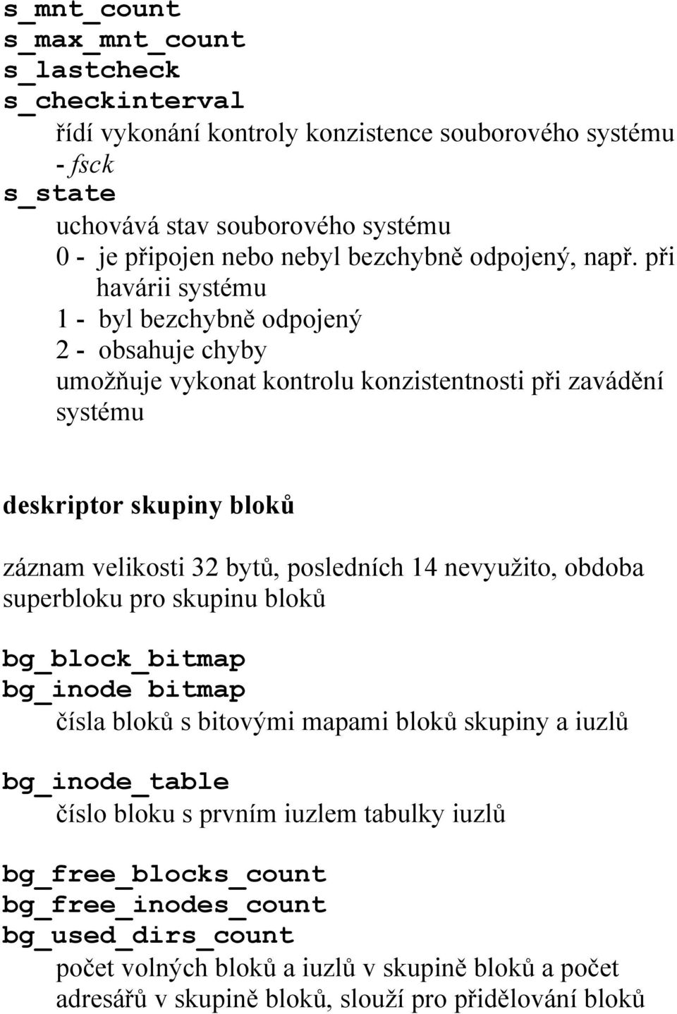 při havárii systému 1 - byl bezchybně odpojený 2 - obsahuje chyby umožňuje vykonat kontrolu konzistentnosti při zavádění systému deskriptor skupiny bloků záznam velikosti 32 bytů, posledních