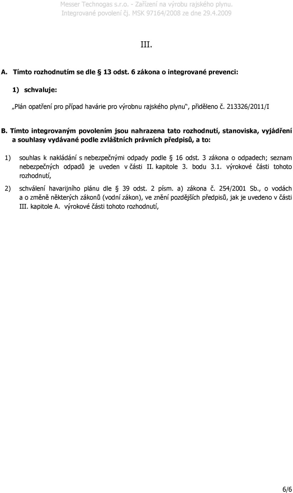 odpady podle 16 odst. 3 zákona o odpadech; seznam nebezpečných odpadů je uveden v části II. kapitole 3. bodu 3.1. výrokové části tohoto rozhodnutí, 2) schválení havarijního plánu dle 39 odst.