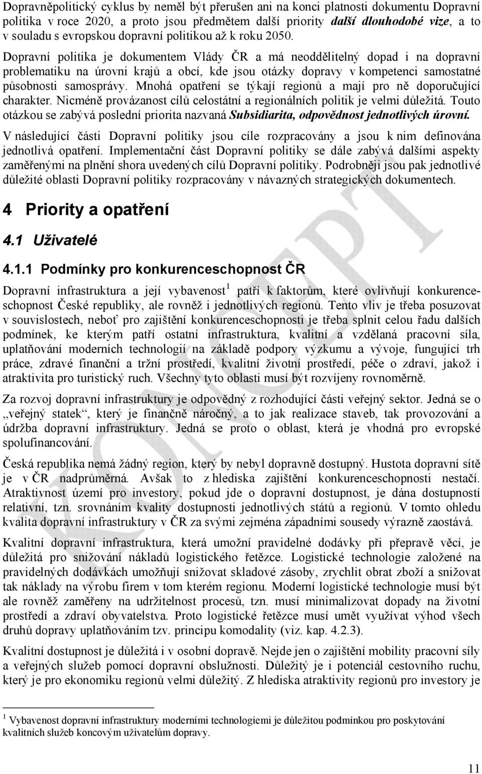 Dopravní politika je dokumentem Vlády ČR a má neoddělitelný dopad i na dopravní problematiku na úrovni krajů a obcí, kde jsou otázky dopravy v kompetenci samostatné působnosti samosprávy.