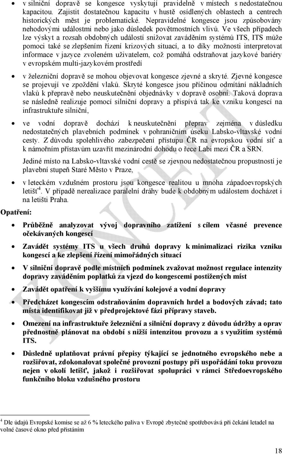 Ve všech případech lze výskyt a rozsah obdobných událostí snižovat zaváděním systémů ITS, ITS může pomoci také se zlepšením řízení krizových situací, a to díky možnosti interpretovat informace v