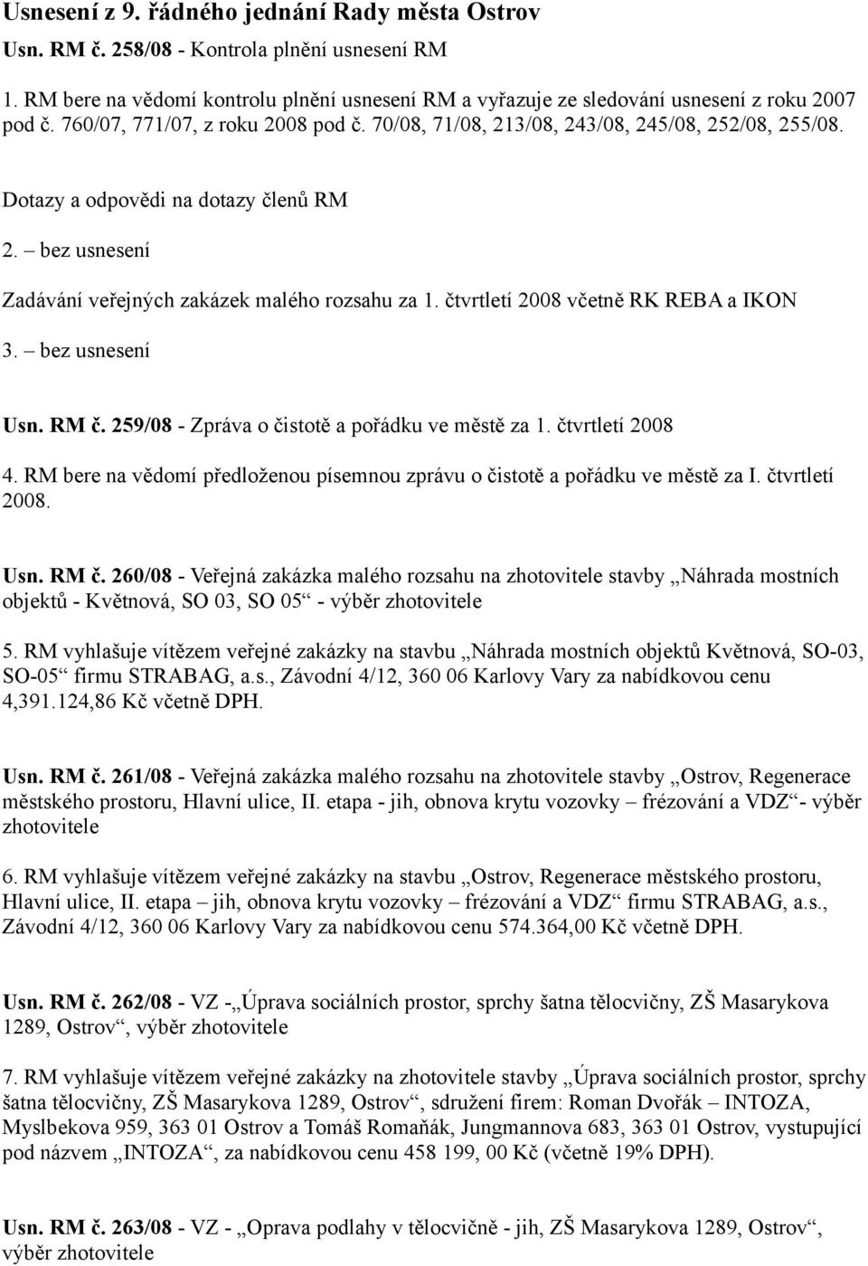 čtvrtletí 2008 včetně RK REBA a IKON 3. bez usnesení Usn. RM č. 259/08 - Zpráva o čistotě a pořádku ve městě za 1. čtvrtletí 2008 4.