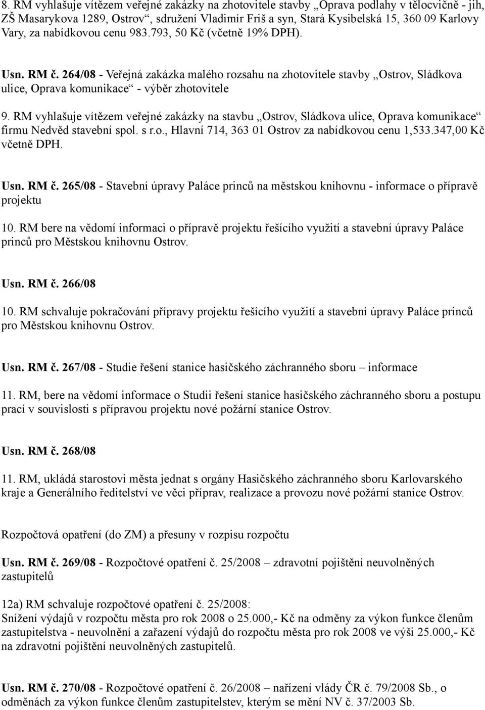 RM vyhlašuje vítězem veřejné zakázky na stavbu Ostrov, Sládkova ulice, Oprava komunikace firmu Nedvěd stavební spol. s r.o., Hlavní 714, 363 01 Ostrov za nabídkovou cenu 1,533.347,00 Kč včetně DPH.