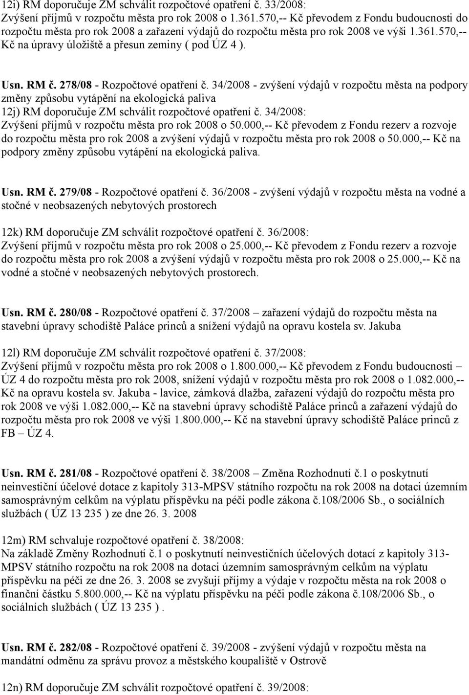 RM č. 278/08 - Rozpočtové opatření č. 34/2008 - zvýšení výdajů v rozpočtu města na podpory změny způsobu vytápění na ekologická paliva 12j) RM doporučuje ZM schválit rozpočtové opatření č.