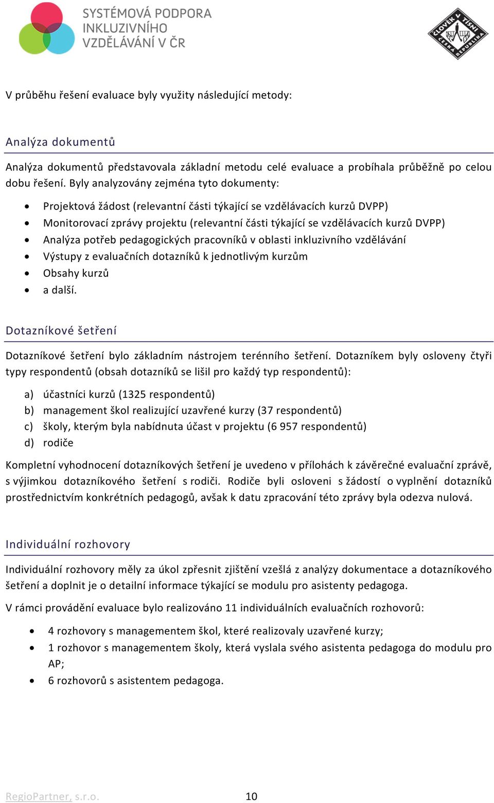 Analýza potřeb pedagogických pracovníků v oblasti inkluzivního vzdělávání Výstupy z evaluačních dotazníků k jednotlivým kurzům Obsahy kurzů a další.