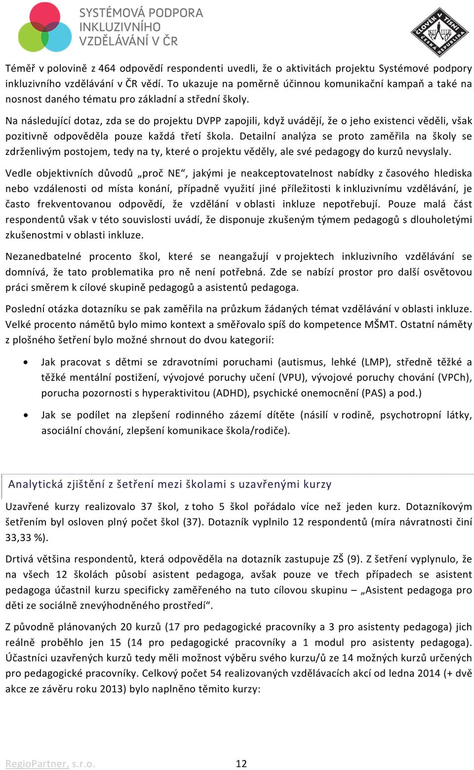 Na následující dotaz, zda se do projektu DVPP zapojili, když uvádějí, že o jeho existenci věděli, však pozitivně odpověděla pouze každá třetí škola.