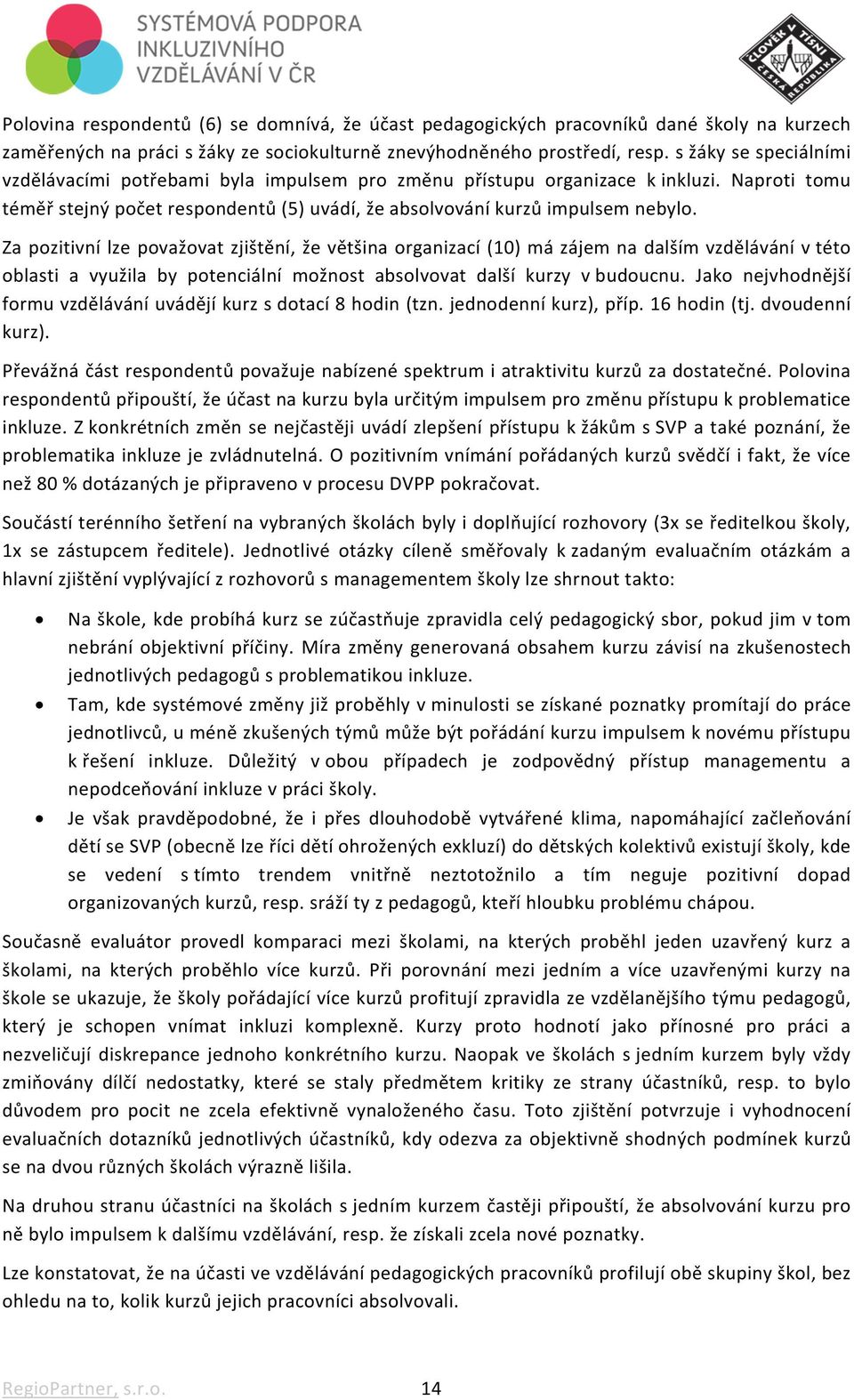 Za pozitivní lze považovat zjištění, že většina organizací (10) má zájem na dalším vzdělávání v této oblasti a využila by potenciální možnost absolvovat další kurzy v budoucnu.