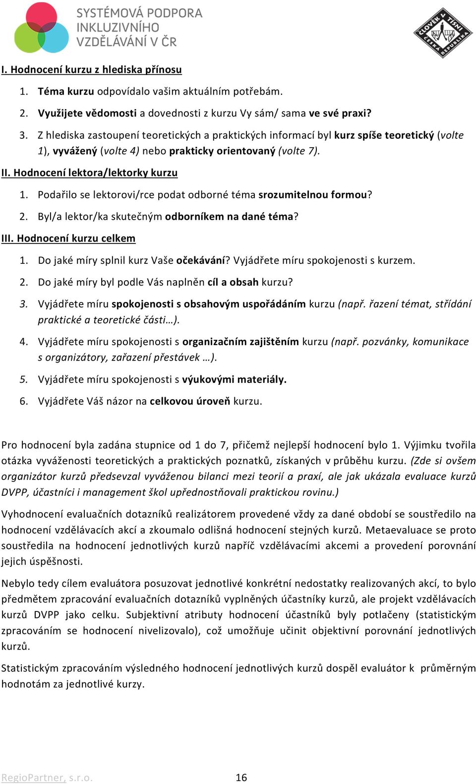 Podařilo se lektorovi/rce podat odborné téma srozumitelnou formou? 2. Byl/a lektor/ka skutečným odborníkem na dané téma? III. Hodnocení kurzu celkem 1. Do jaké míry splnil kurz Vaše očekávání?