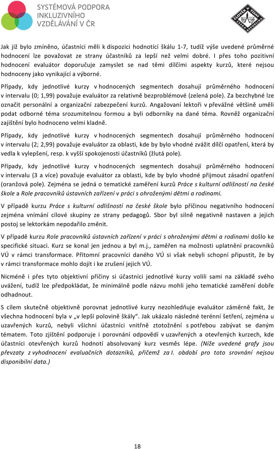 Případy, kdy jednotlivé kurzy v hodnocených segmentech dosahují průměrného hodnocení v intervalu (0; 1,99) považuje evaluátor za relativně bezproblémové (zelená pole).