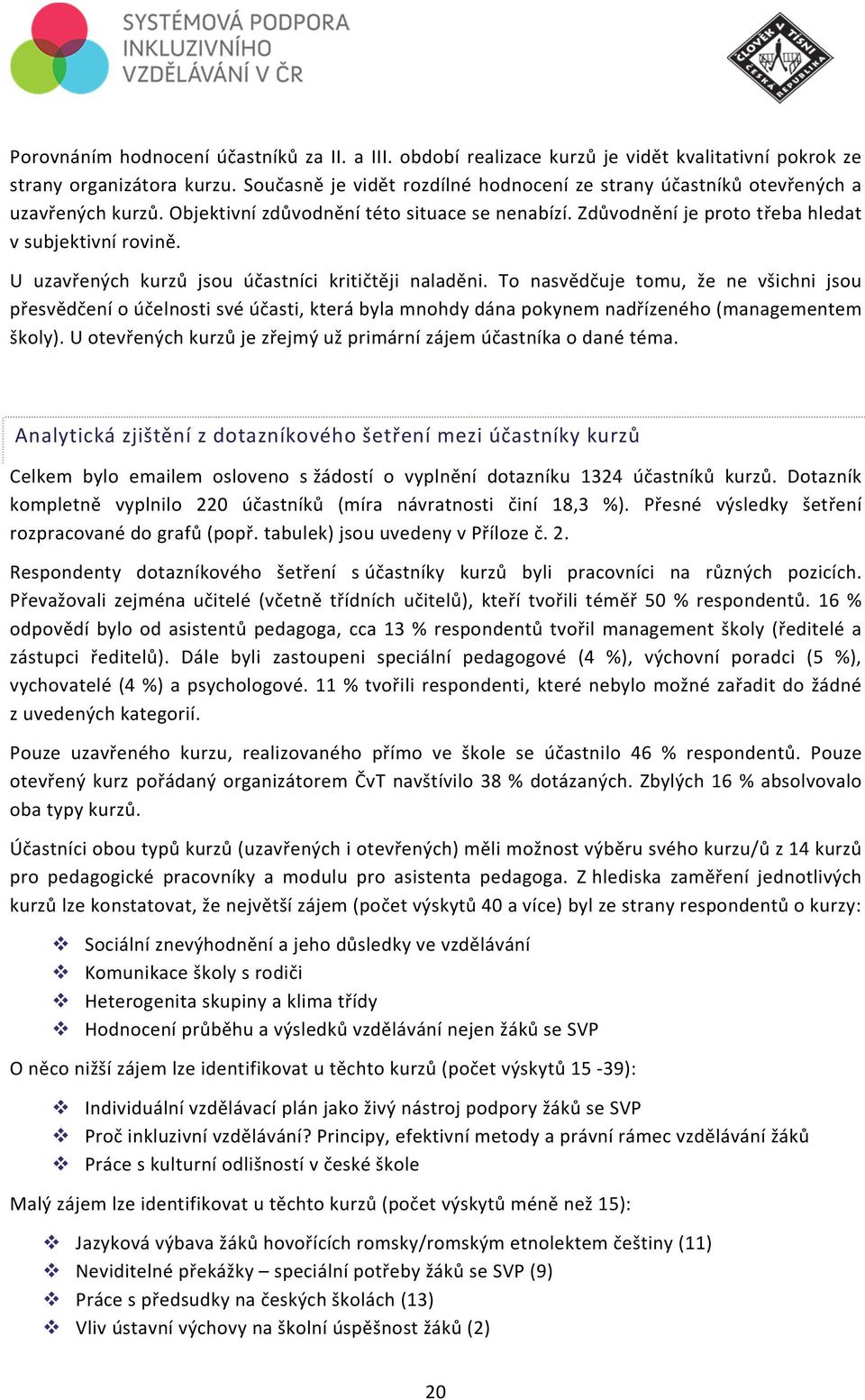 U uzavřených kurzů jsou účastníci kritičtěji naladěni. To nasvědčuje tomu, že ne všichni jsou přesvědčení o účelnosti své účasti, která byla mnohdy dána pokynem nadřízeného (managementem školy).