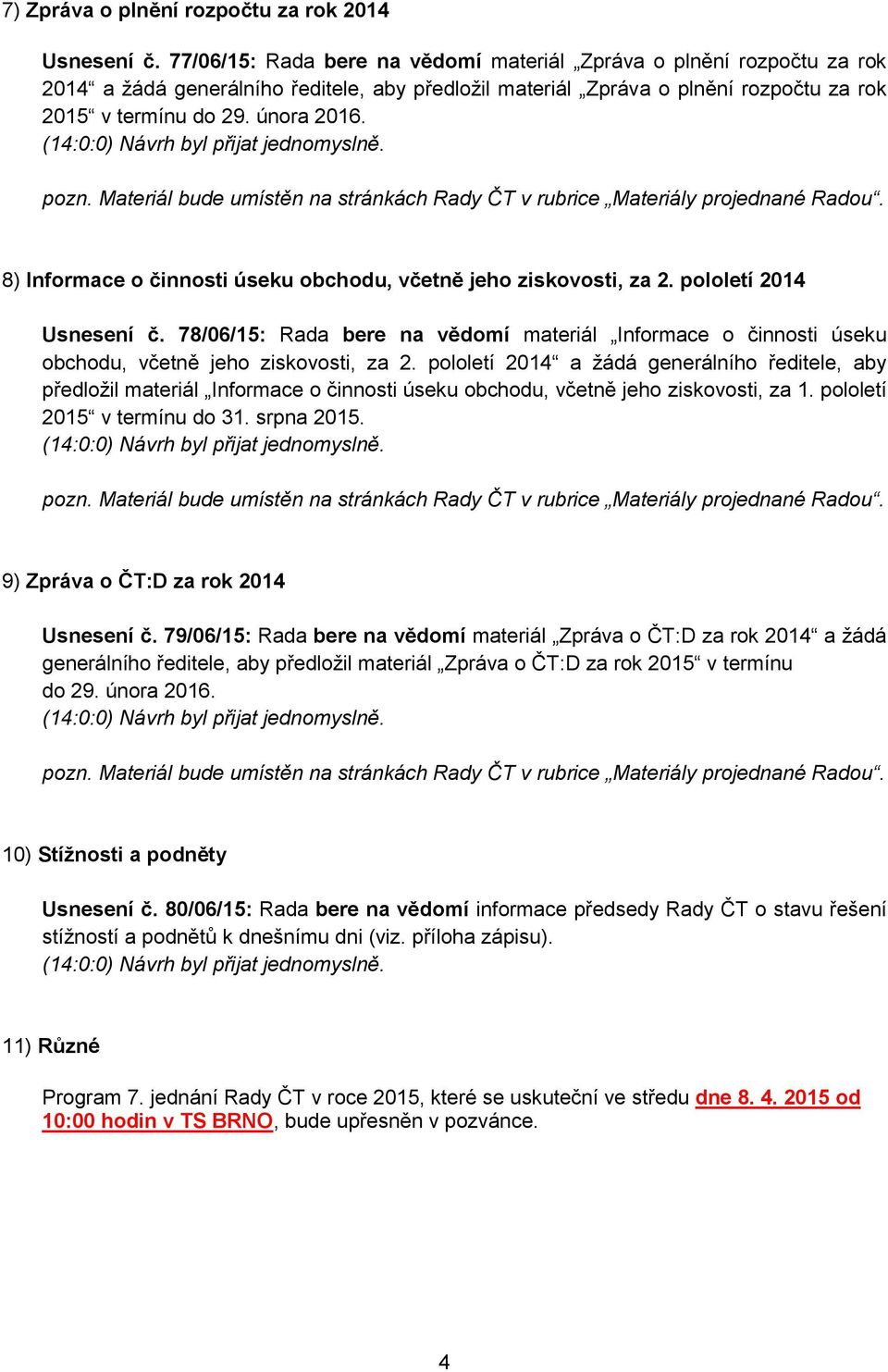 (14:0:0) Návrh byl přijat jednomyslně. pozn. Materiál bude umístěn na stránkách v rubrice Materiály projednané Radou. 8) Informace o činnosti úseku obchodu, včetně jeho ziskovosti, za 2.