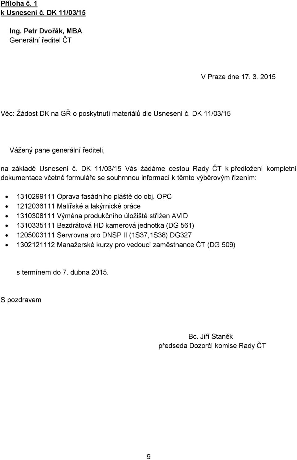 DK 11/03/15 Vás žádáme cestou k předložení kompletní dokumentace včetně formuláře se souhrnnou informací k těmto výběrovým řízením: 1310299111 Oprava fasádního pláště do obj.