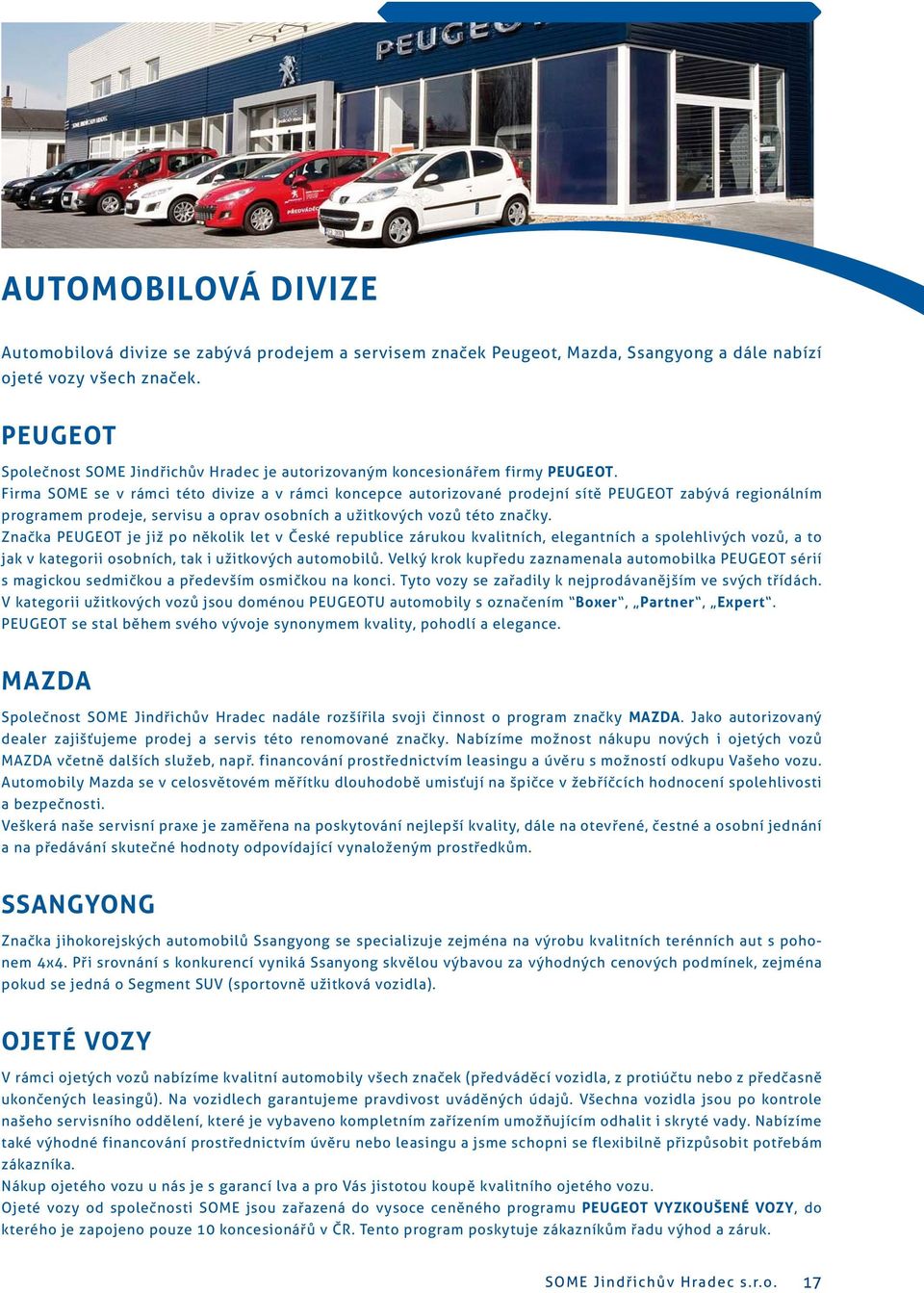 Firma SOME se v rámci této divize a v rámci koncepce autorizované prodejní sítě PEUGEOT zabývá regionálním programem prodeje, servisu a oprav osobních a užitkových vozů této značky.