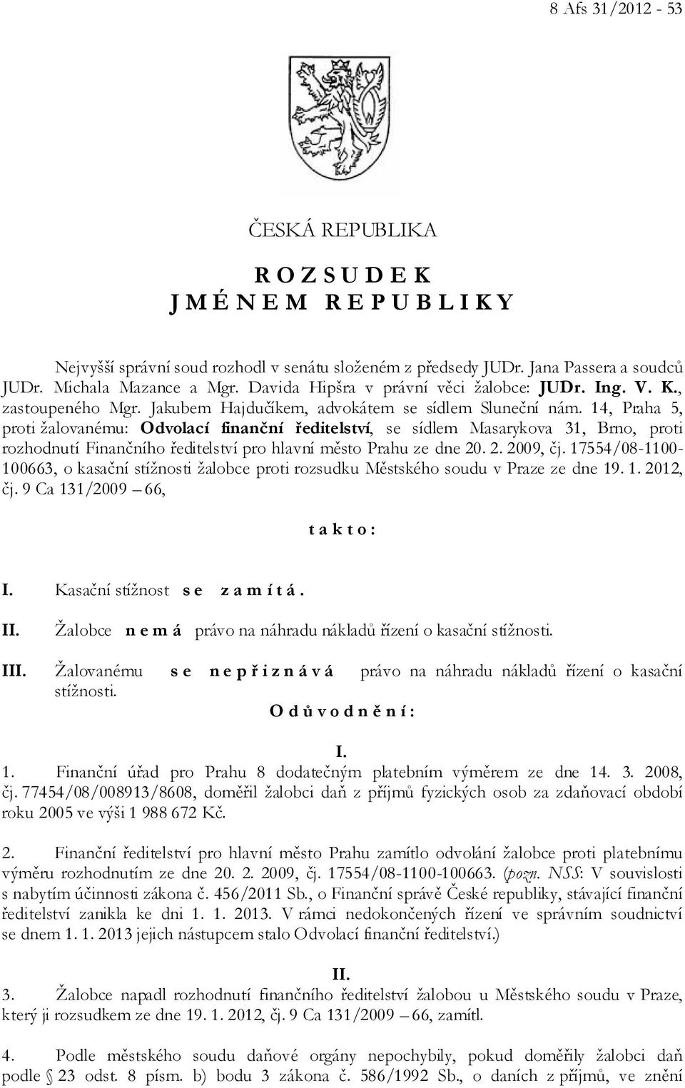 14, Praha 5, proti žalovanému: Odvolací finanční ředitelství, se sídlem Masarykova 31, Brno, proti rozhodnutí Finančního ředitelství pro hlavní město Prahu ze dne 20. 2. 2009, čj.