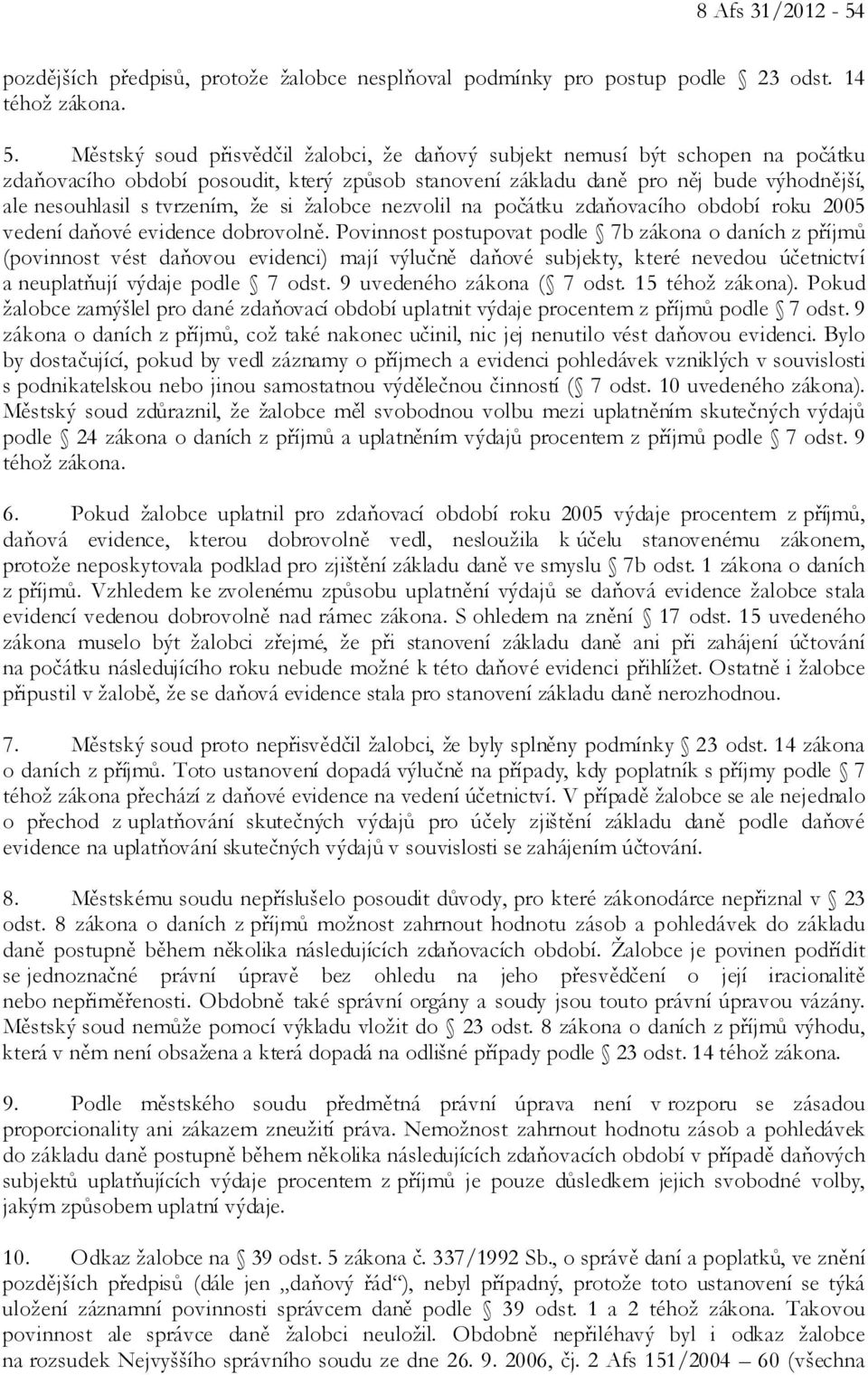 že si žalobce nezvolil na počátku zdaňovacího období roku 2005 vedení daňové evidence dobrovolně.