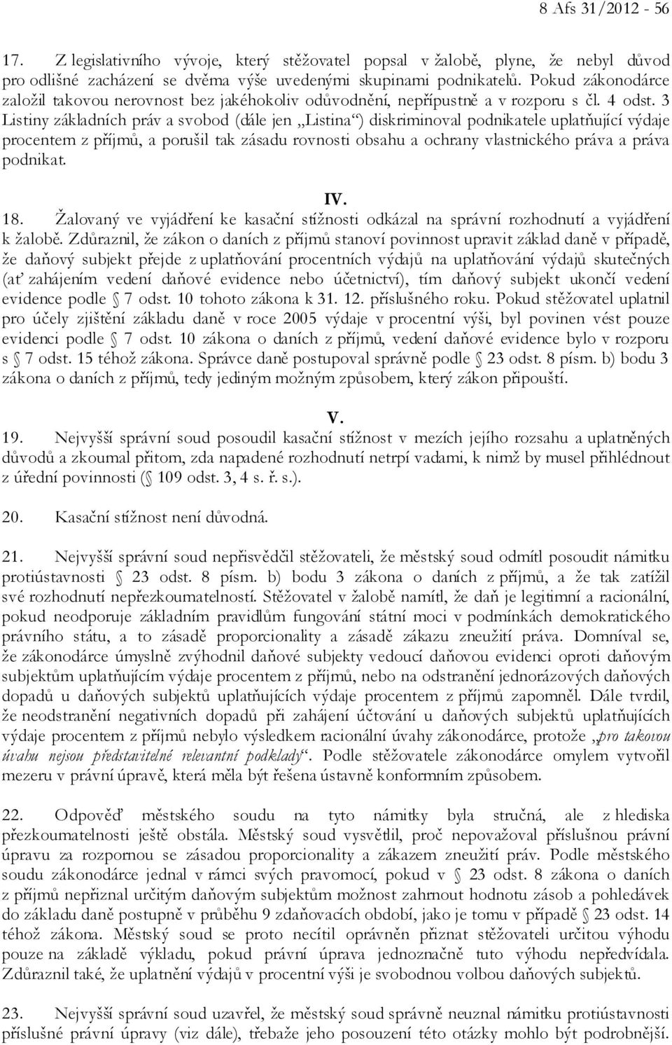 3 Listiny základních práv a svobod (dále jen Listina ) diskriminoval podnikatele uplatňující výdaje procentem z příjmů, a porušil tak zásadu rovnosti obsahu a ochrany vlastnického práva a práva