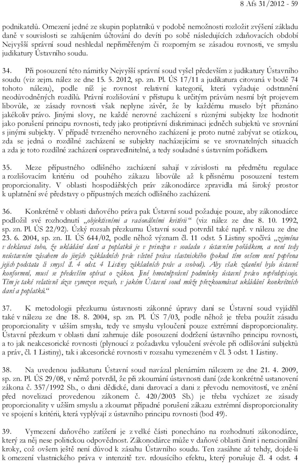 neshledal nepřiměřeným či rozporným se zásadou rovnosti, ve smyslu judikatury Ústavního soudu. 34.