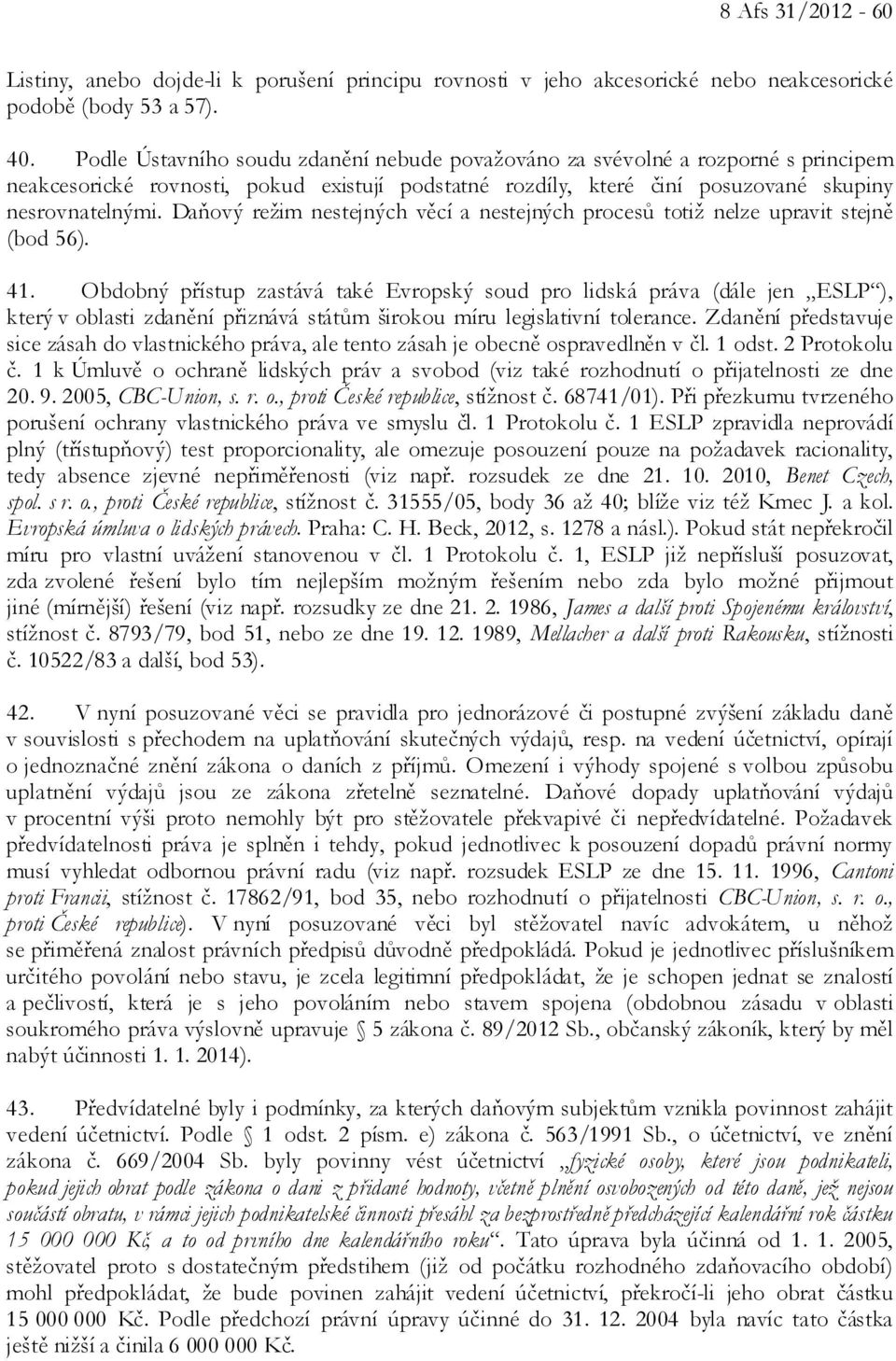 Daňový režim nestejných věcí a nestejných procesů totiž nelze upravit stejně (bod 56). 41.