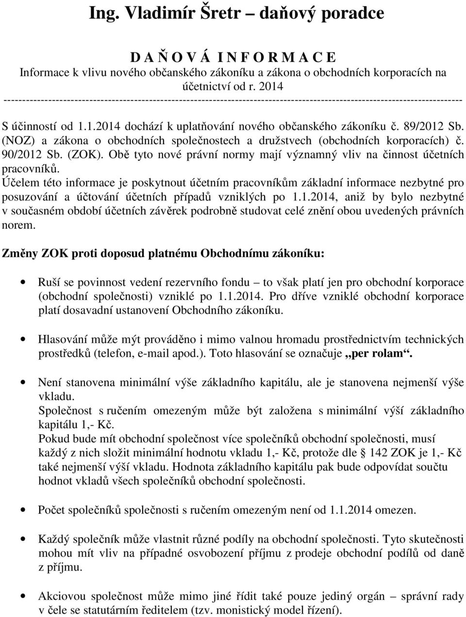 89/2012 Sb. (NOZ) a zákona o obchodních společnostech a družstvech (obchodních korporacích) č. 90/2012 Sb. (ZOK). Obě tyto nové právní normy mají významný vliv na činnost účetních pracovníků.