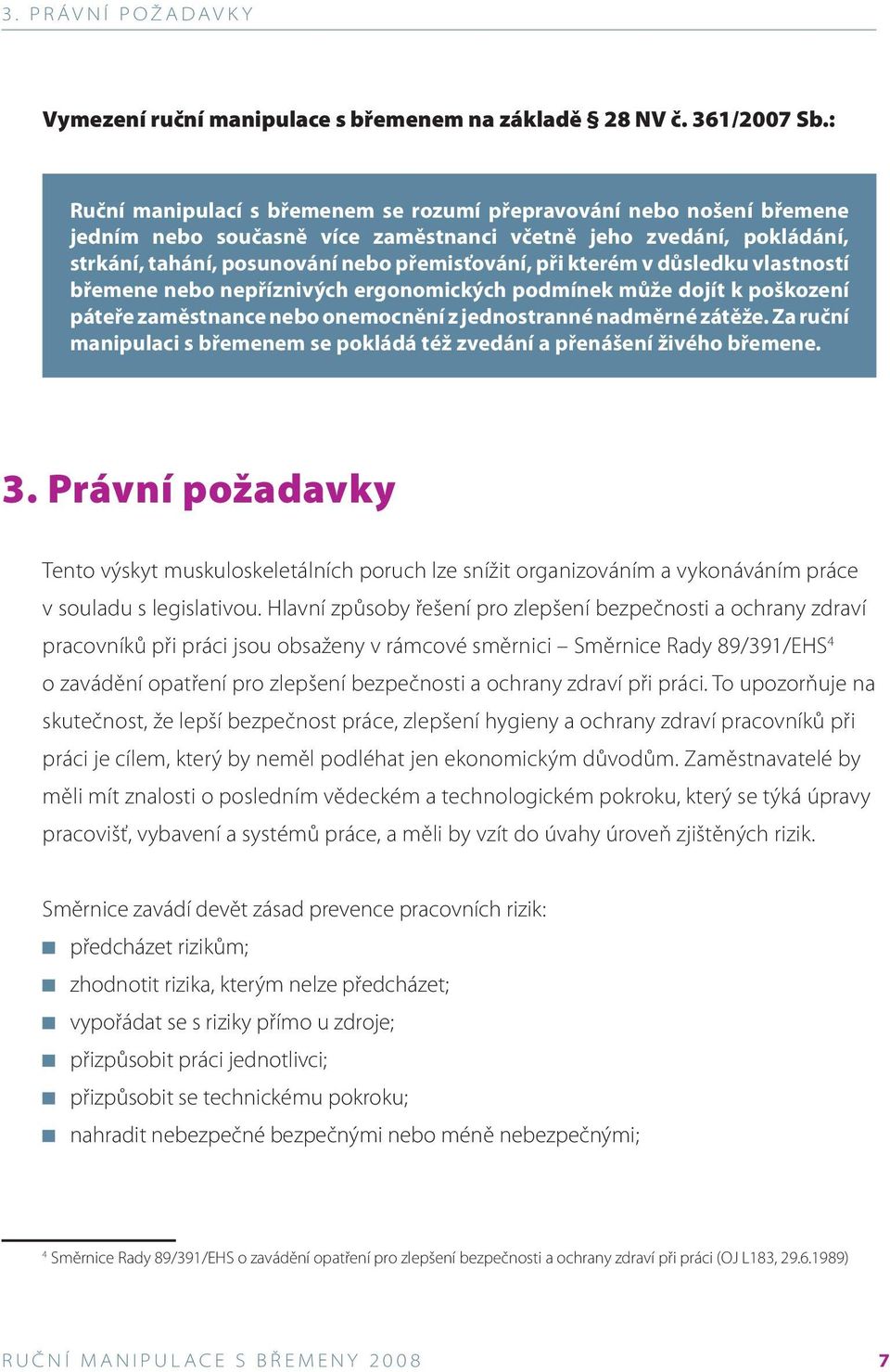 kterém v důsledku vlastností břemene nebo nepříznivých ergonomických podmínek může dojít k poškození páteře zaměstnance nebo onemocnění z jednostranné nadměrné zátěže.