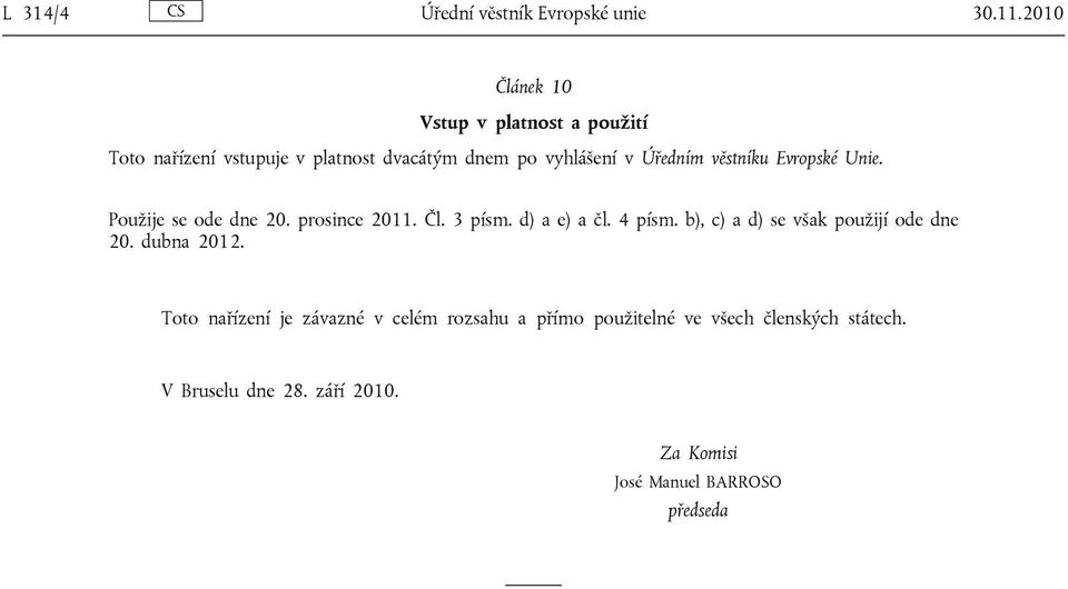 věstníku Evropské Unie. Použije se ode dne 20. prosince 2011. Čl. 3 písm. d) a e) a čl. 4 písm.