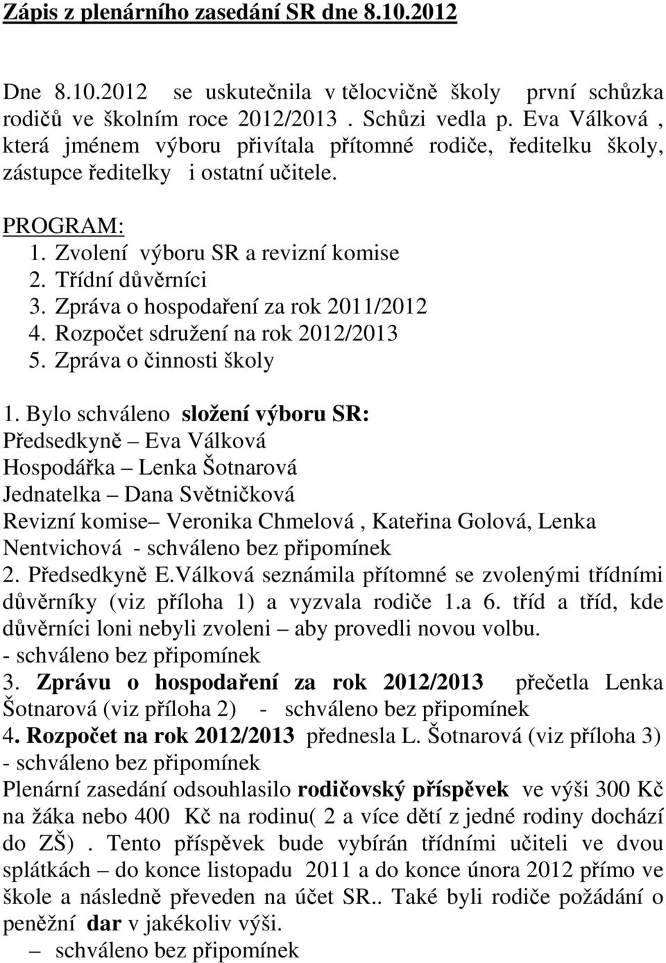 Zpráva o hospodaření za rok 2011/2012 4. Rozpočet sdružení na rok 2012/2013 5. Zpráva o činnosti školy 1.