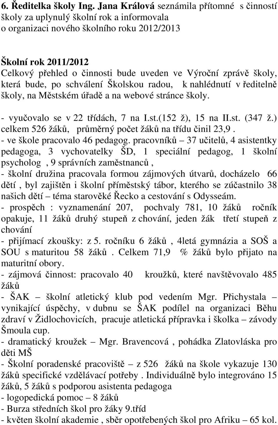 Výroční zprávě školy, která bude, po schválení Školskou radou, k nahlédnutí v ředitelně školy, na Městském úřadě a na webové stránce školy. - vyučovalo se v 22 třídách, 7 na I.st.(152 ž), 15 na II.st. (347 ž.