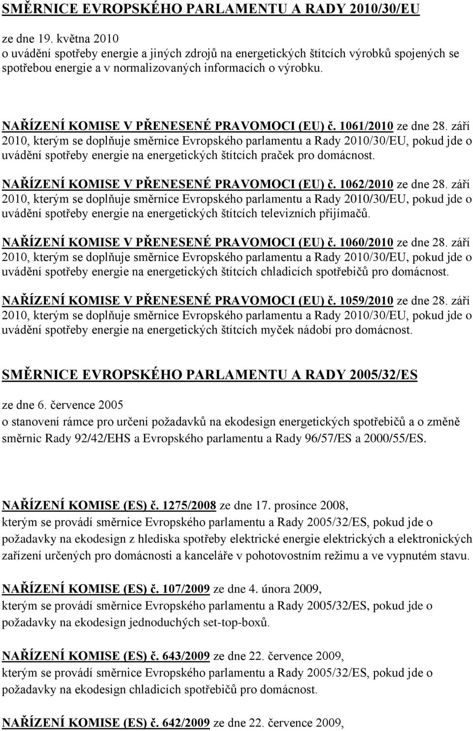 NAŘÍZENÍ KOMISE V PŘENESENÉ PRAVOMOCI (EU) č. 1061/2010 ze dne 28. září uvádění spotřeby energie na energetických štítcích praček pro domácnost. NAŘÍZENÍ KOMISE V PŘENESENÉ PRAVOMOCI (EU) č.