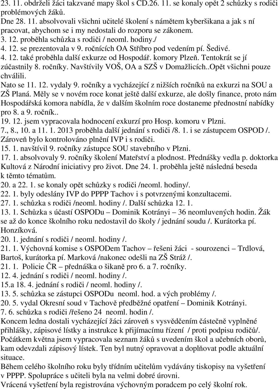 Tentokrát se jí zúčastnily 8. ročníky. Navštívily VOŠ, OA a SZŠ v Domažlicích..Opět všichni pouze chválili. Nato se 11. 12. vydaly 9.