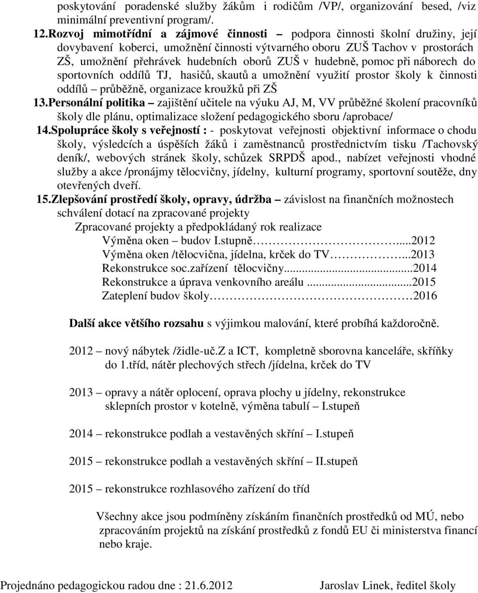 hudebně, pomoc při náborech do sportovních oddílů TJ, hasičů, skautů a umožnění využití prostor školy k činnosti oddílů průběžně, organizace kroužků při ZŠ 13.