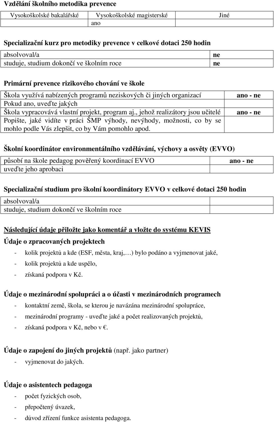 program aj., jehož realizátory jsou učitelé Popište, jaké vidíte v práci ŠMP výhody, nevýhody, možnosti, co by se mohlo podle Vás zlepšit, co by Vám pomohlo apod.