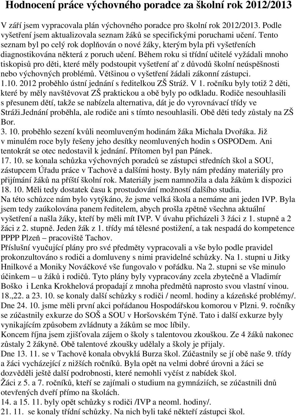 Během roku si třídní učitelé vyžádali mnoho tiskopisů pro děti, které měly podstoupit vyšetření ať z důvodů školní neúspěšnosti nebo výchovných problémů. Většinou o vyšetření žádali zákonní zástupci.