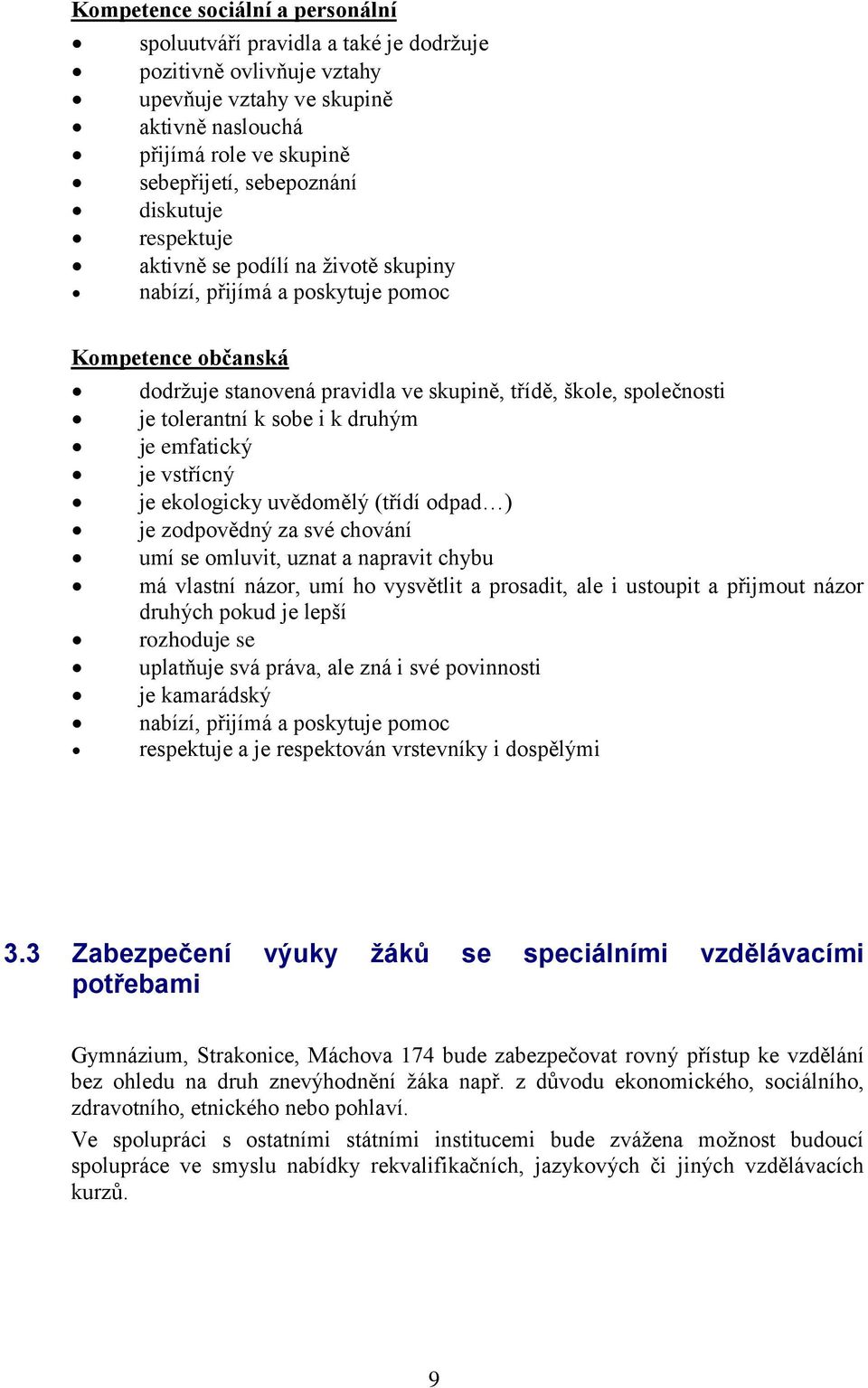 k druhým je emfatický je vstřícný je ekologicky uvědomělý (třídí odpad ) je zodpovědný za své chování umí se omluvit, uznat a napravit chybu má vlastní názor, umí ho vysvětlit a prosadit, ale i