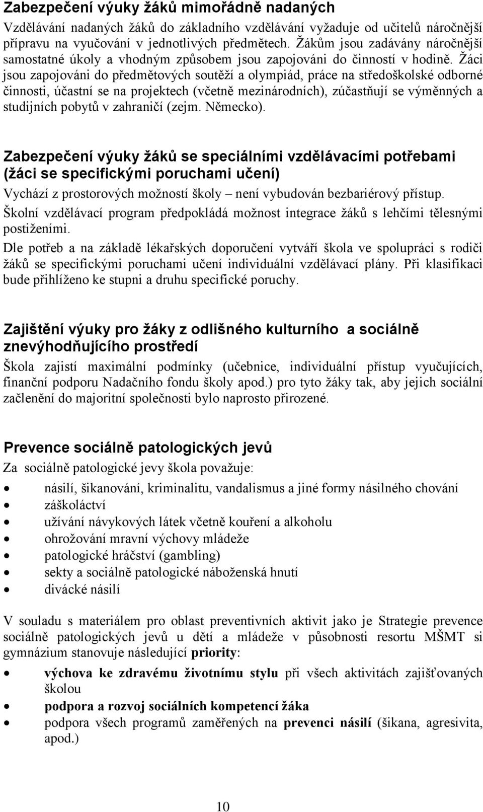 Žáci jsou zapojováni do předmětových soutěží a olympiád, práce na středoškolské odborné činnosti, účastní se na projektech (včetně mezinárodních), zúčastňují se výměnných a studijních pobytů v