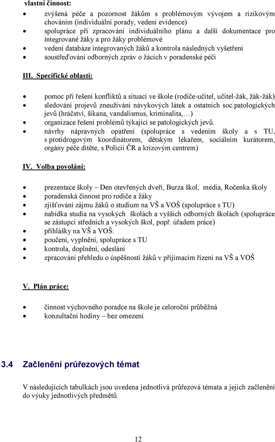 Specifické oblasti: pomoc při řešení konfliktů a situací ve škole (rodiče-učitel, učitel-žák, žák-žák) sledování projevů zneužívání návykových látek a ostatních soc.