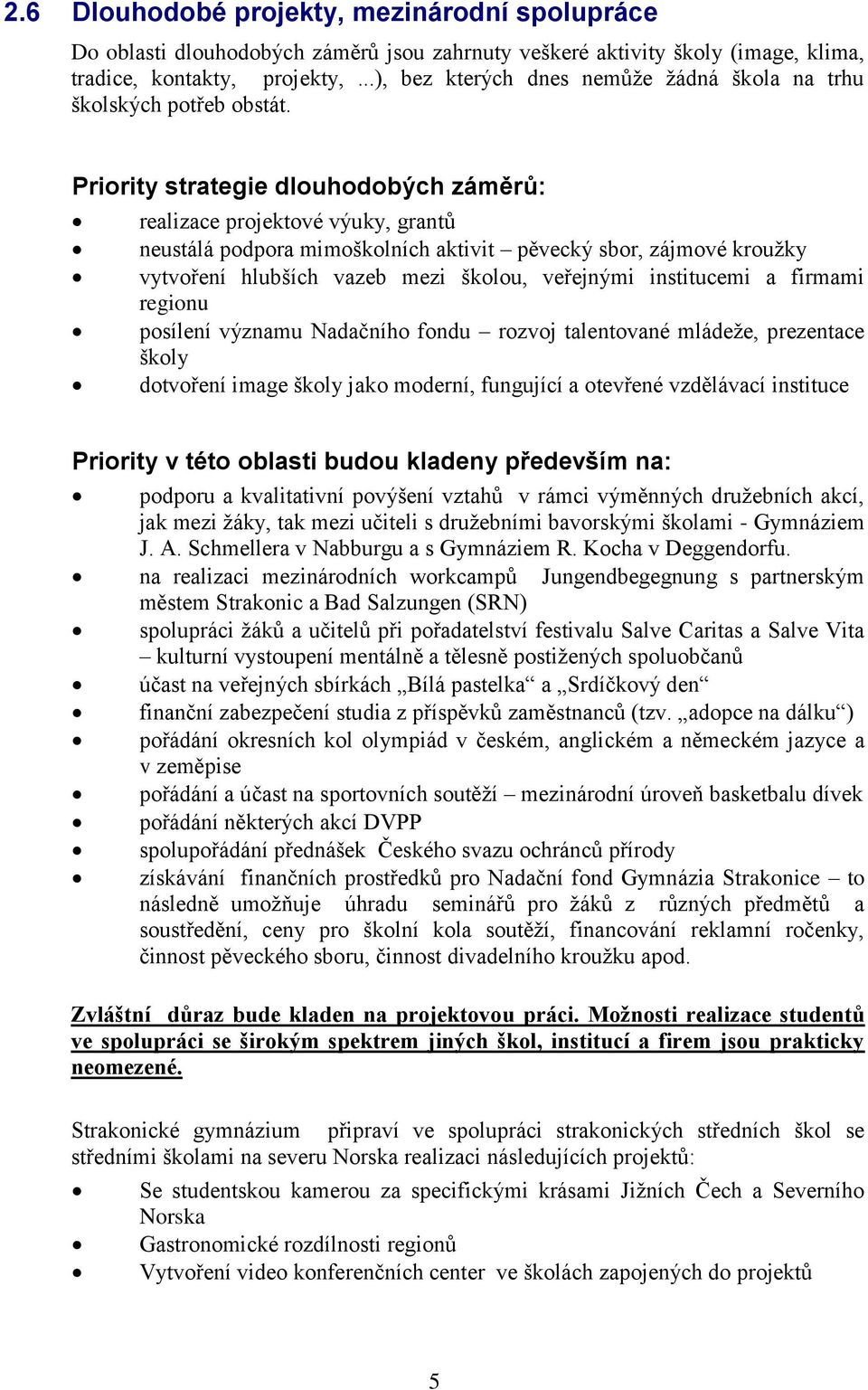 Priority strategie dlouhodobých záměrů: realizace projektové výuky, grantů neustálá podpora mimoškolních aktivit pěvecký sbor, zájmové kroužky vytvoření hlubších vazeb mezi školou, veřejnými