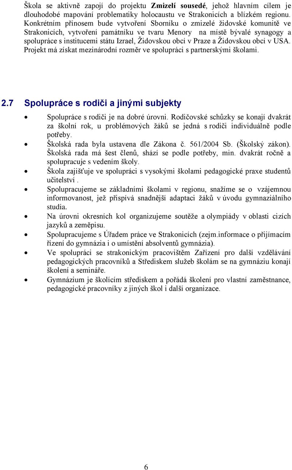 Židovskou obcí v Praze a Židovskou obcí v USA. Projekt má získat mezinárodní rozměr ve spolupráci s partnerskými školami. 2.