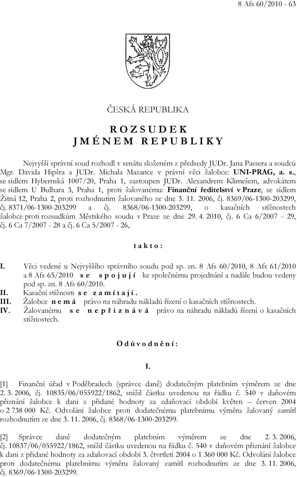 Alexandrem Klimešem, advokátem se sídlem U Bulhara 3, Praha 1, proti žalovanému: Finanční ředitelství v Praze, se sídlem Žitná 12, Praha 2, proti rozhodnutím žalovaného ze dne 3. 11. 2006, čj.