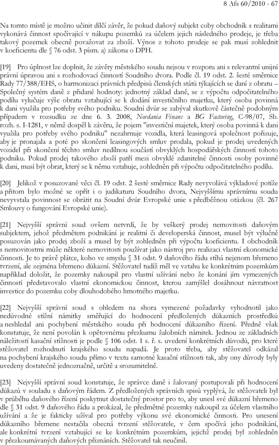 [19] Pro úplnost lze doplnit, že závěry městského soudu nejsou v rozporu ani s relevantní unijní právní úpravou ani s rozhodovací činností Soudního dvora. Podle čl. 19 odst. 2.