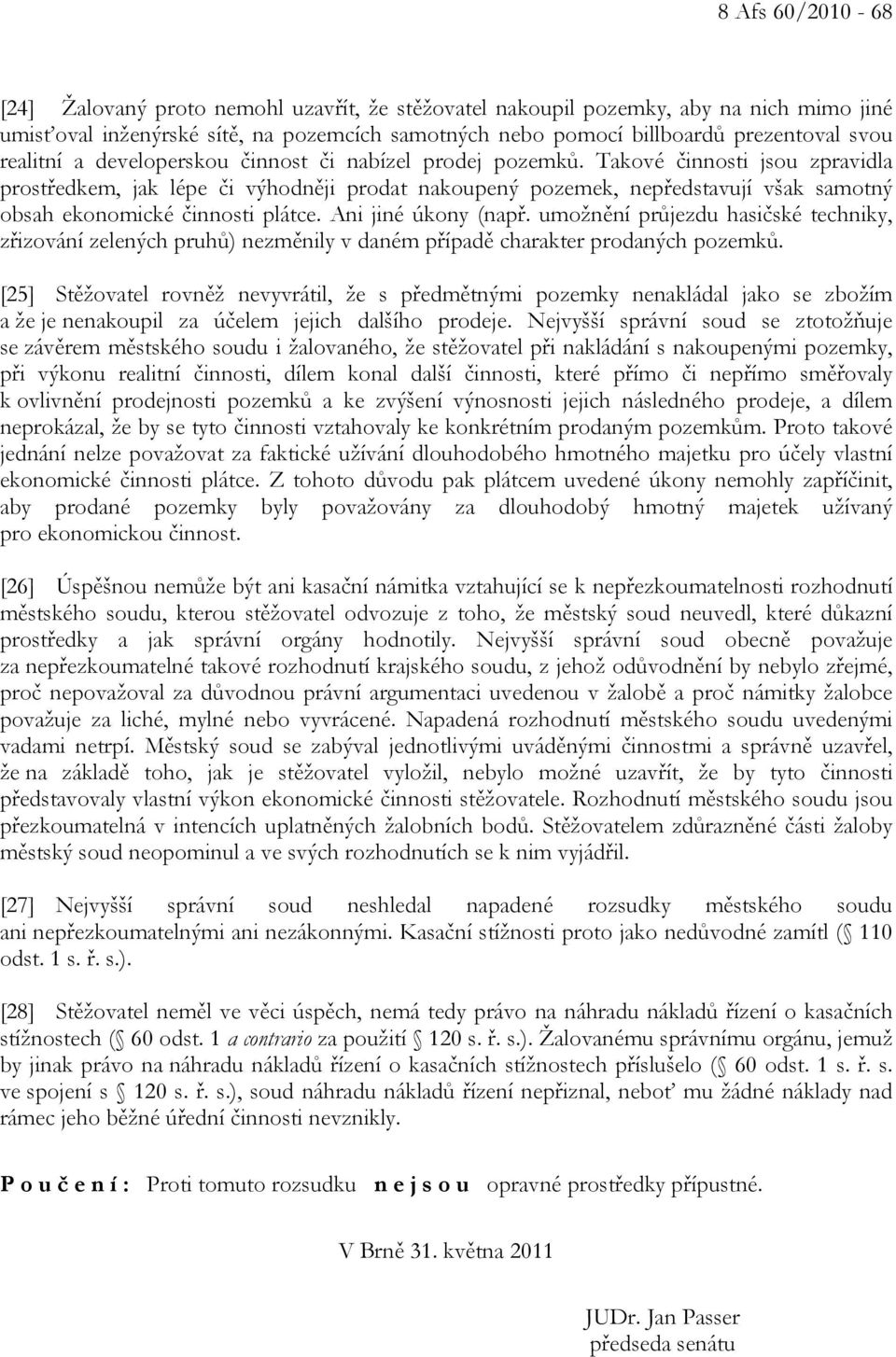 Takové činnosti jsou zpravidla prostředkem, jak lépe či výhodněji prodat nakoupený pozemek, nepředstavují však samotný obsah ekonomické činnosti plátce. Ani jiné úkony (např.