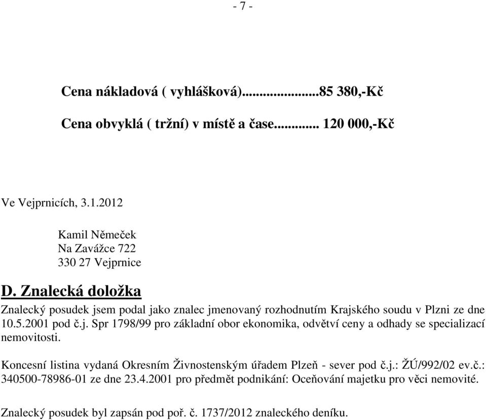 Koncesní listina vydaná Okresním Živnostenským úřadem Plzeň - sever pod č.j.: ŽÚ/992/02 ev.č.: 340500-78986-01 ze dne 23.4.2001 pro předmět podnikání: Oceňování majetku pro věci nemovité.