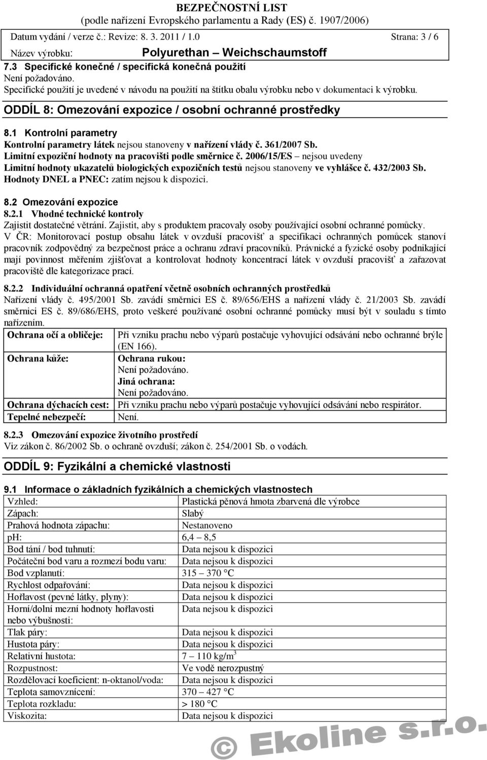 1 Kontrolní parametry Kontrolní parametry látek nejsou stanoveny v nařízení vlády č. 361/2007 Sb. Limitní expoziční hodnoty na pracovišti podle směrnice č.