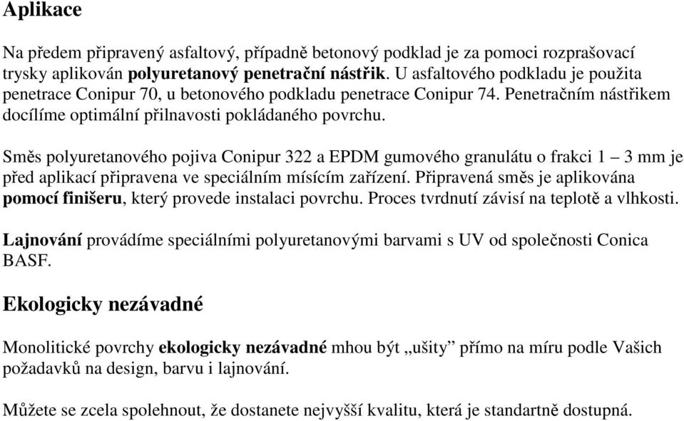 Směs polyuretanového pojiva Conipur 322 a EPDM gumového granulátu o frakci 1 3 mm je před aplikací připravena ve speciálním mísícím zařízení.