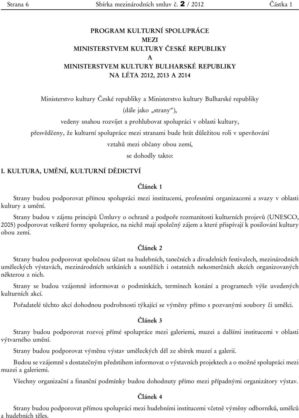 Ministerstvo kultury Bulharské republiky (dále jako strany ), vedeny snahou rozvíjet a prohlubovat spolupráci v oblasti kultury, přesvědčeny, že kulturní spolupráce mezi stranami bude hrát důležitou